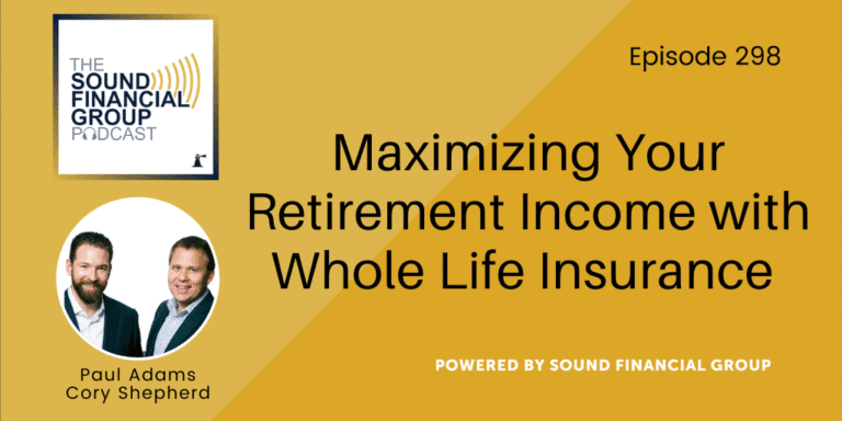 PODCAST EPISODE 298 – Maximizing Your Retirement Income with Whole Life Insurance